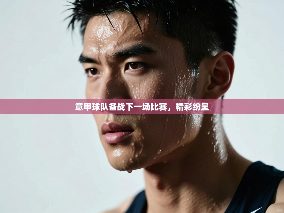 意甲球队备战下一场比赛，精彩纷呈  第1张