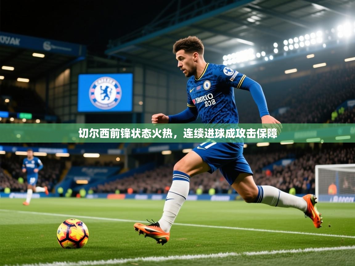 切尔西前锋状态火热,连续进球成攻击保障 第1张