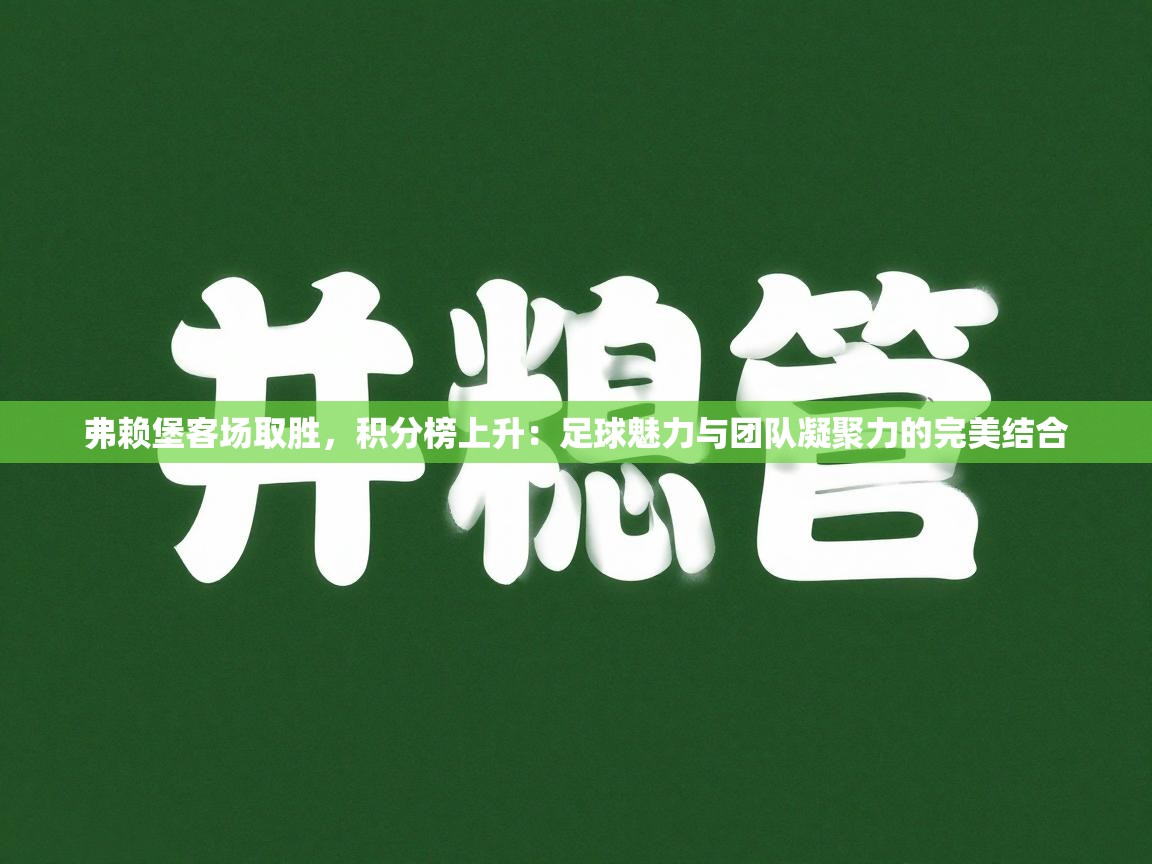 弗赖堡客场取胜，积分榜上升：足球魅力与团队凝聚力的完美结合  第1张