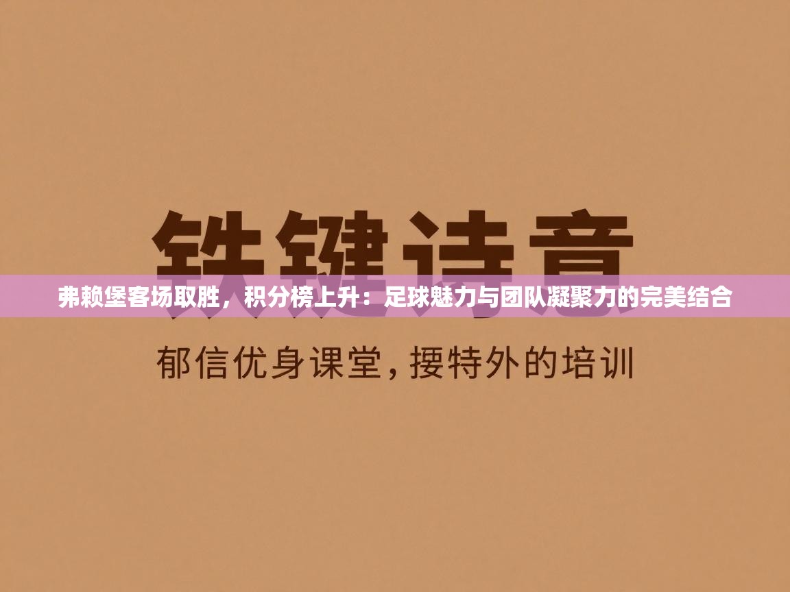 弗赖堡客场取胜，积分榜上升：足球魅力与团队凝聚力的完美结合  第2张