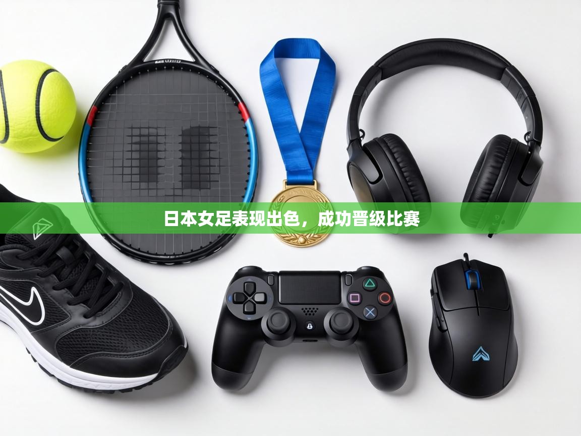日本女足表现出色,成功晋级比赛 第1张